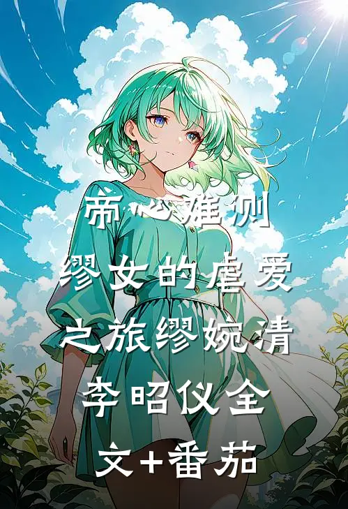 帝心难测：缪女的虐爱之旅缪婉清李昭仪全文+番茄