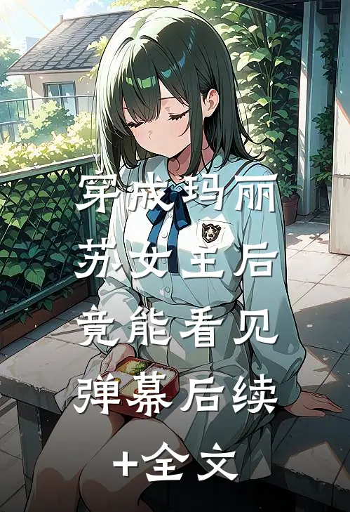 穿成玛丽苏女主后，竟能看见弹幕后续+全文