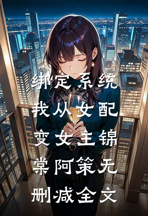 绑定系统：我从女配变女主锦棠阿策无删减全文