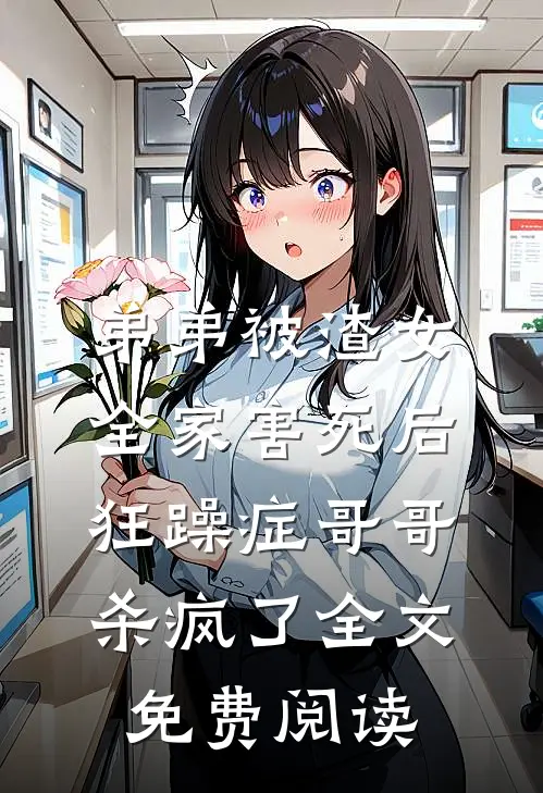 弟弟被渣女全家害死后，狂躁症哥哥杀疯了全文免费阅读