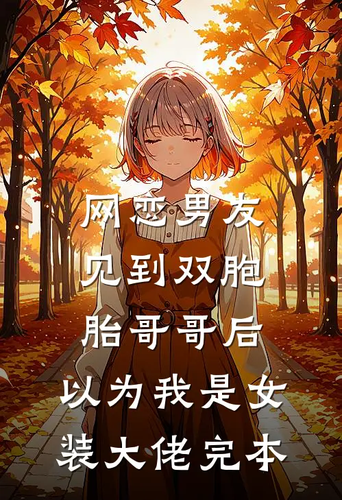 网恋男友见到双胞胎哥哥后，以为我是女装大佬完本
