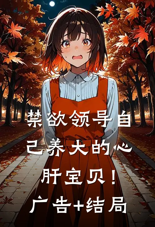 禁欲领导自己养大的心肝宝贝！广告+结局