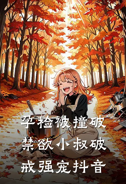 孕检被撞破，禁欲小叔破戒强宠抖音