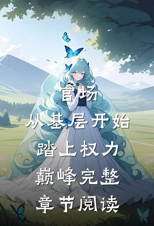 官场：从基层开始踏上权力巅峰完整章节阅读