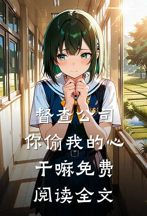 督查公司，你偷我的心干嘛免费阅读全文