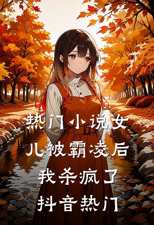 热门小说女儿被霸凌后，我杀疯了抖音热门