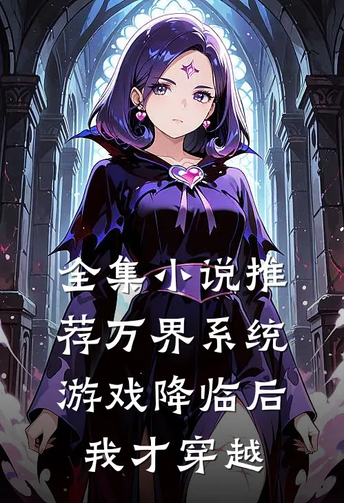 全集小说推荐万界系统，游戏降临后我才穿越