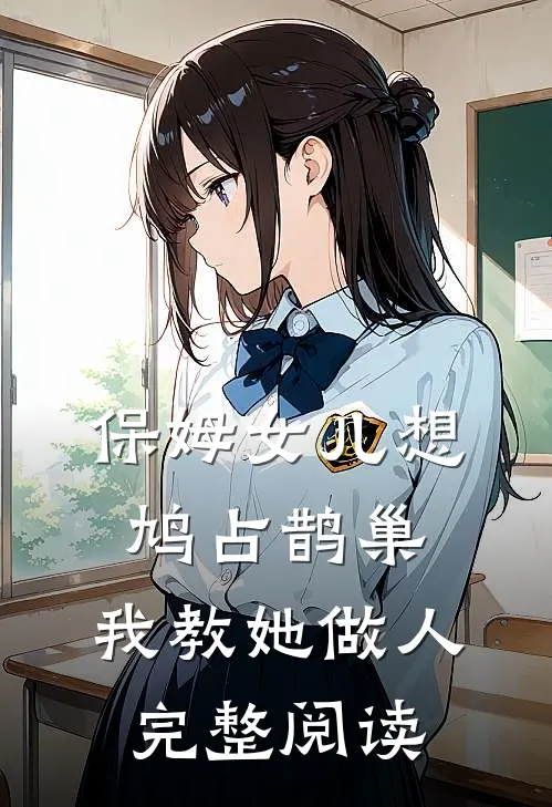 保姆女儿想鸠占鹊巢，我教她做人完整阅读
