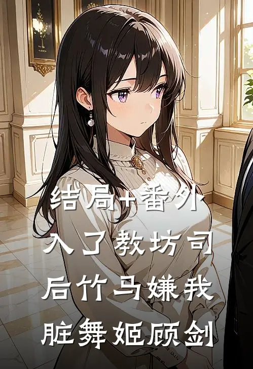 结局+番外入了教坊司后竹马嫌我脏舞姬顾剑