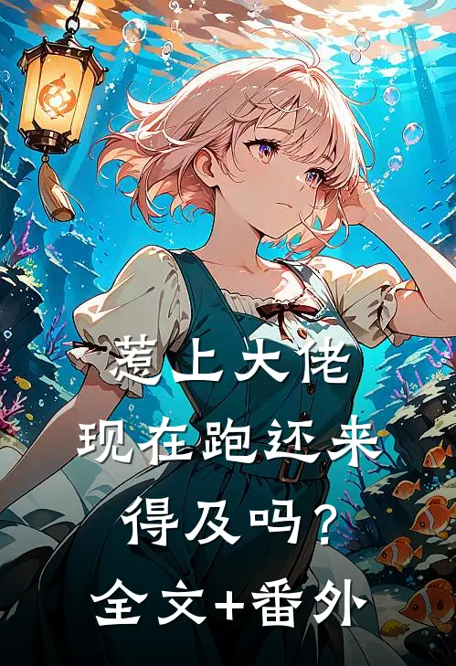 惹上大佬，现在跑还来得及吗？全文+番外
