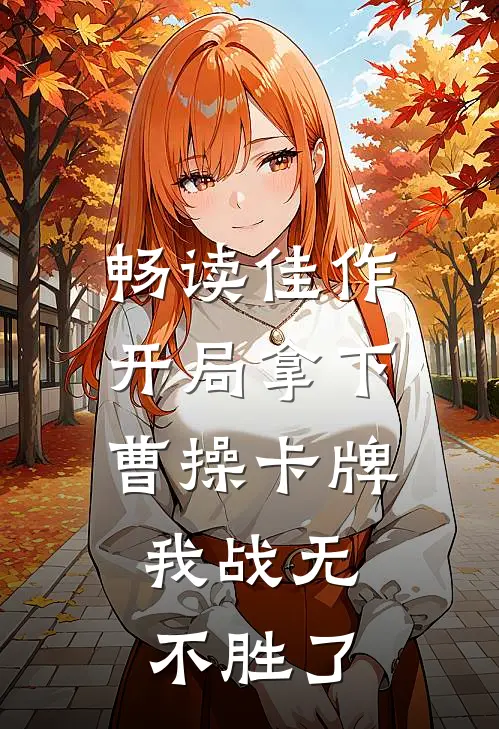 畅读佳作开局拿下曹操卡牌，我战无不胜了
