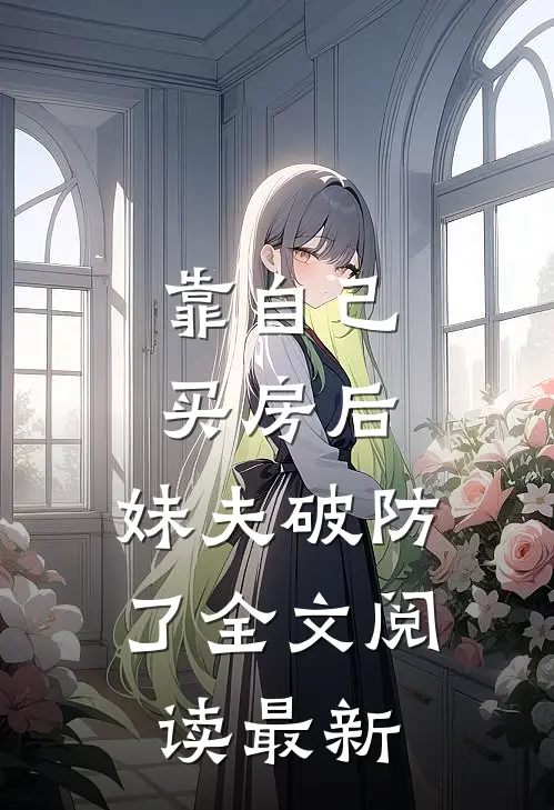 靠自己买房后，妹夫破防了全文阅读最新