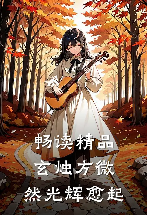 畅读精品玄烛方微，然光辉愈起