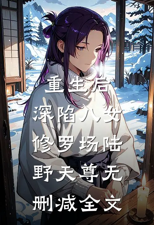 重生后，深陷八女修罗场陆野天尊无删减全文