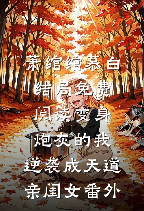 萧绾绾慕白结局免费阅读变身炮灰的我，逆袭成天道亲闺女番外