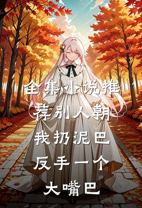 全集小说推荐别人朝我扔泥巴，反手一个大嘴巴