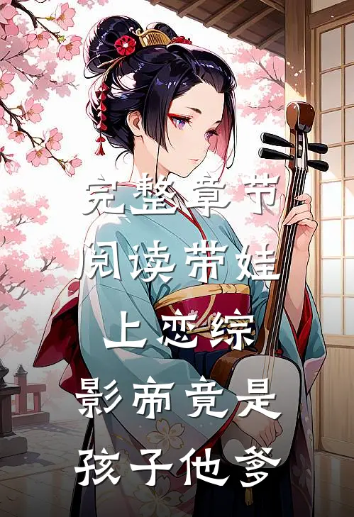 完整章节阅读带娃上恋综，影帝竟是孩子他爹