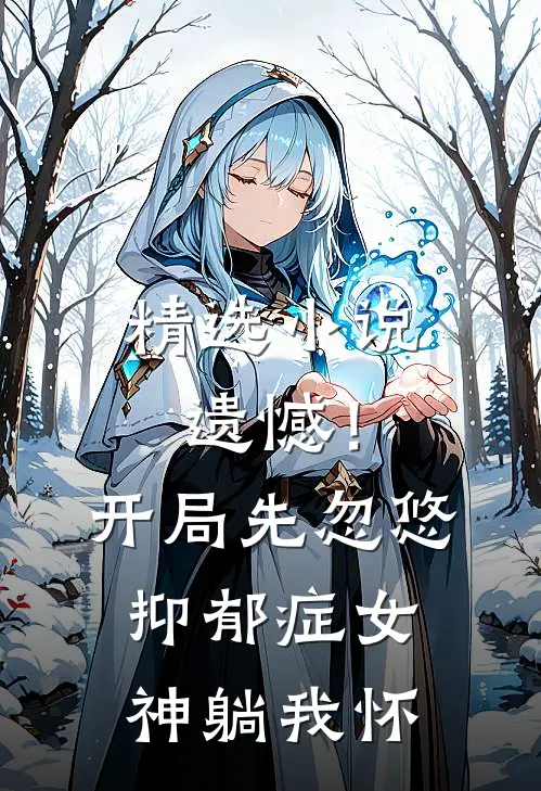 精选小说遗憾！开局先忽悠抑郁症女神躺我怀