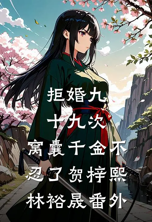 拒婚九十九次，窝囊千金不忍了贺梓熙林裕晟番外
