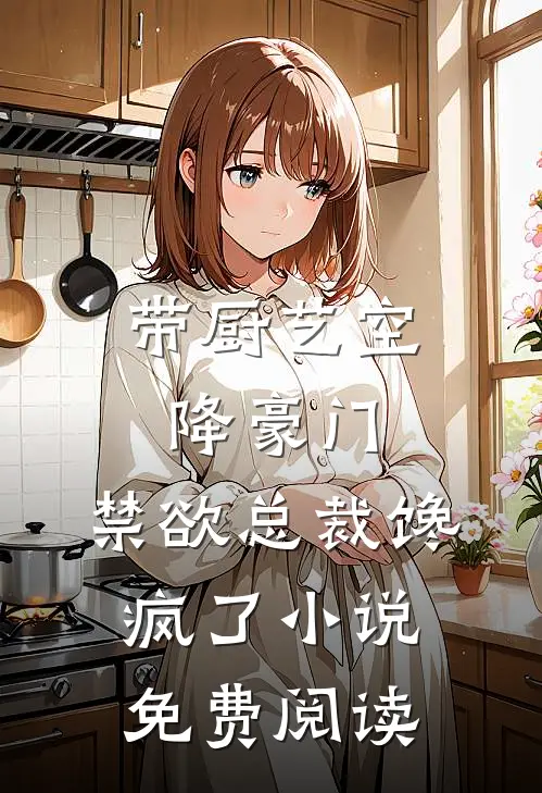 带厨艺空降豪门，禁欲总裁馋疯了小说免费阅读