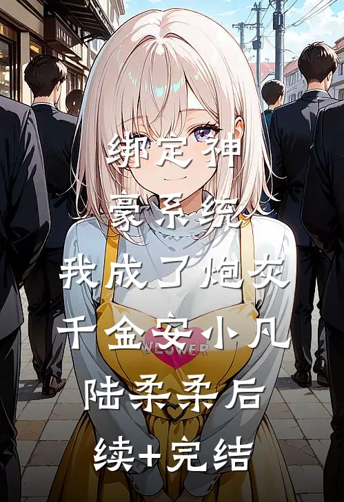 绑定神豪系统，我成了炮灰千金安小凡陆柔柔后续+完结