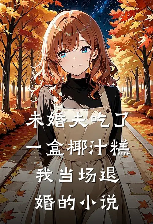 未婚夫吃了一盒椰汁糕，我当场退婚的小说