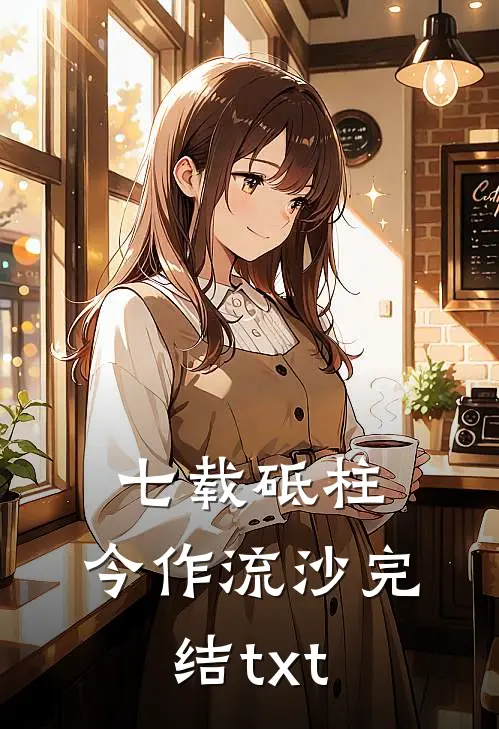七载砥柱，今作流沙完结txt