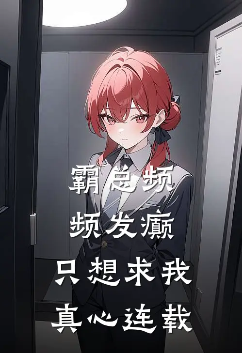 霸总频频发癫，只想求我真心连载