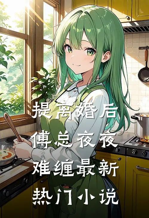 提离婚后，傅总夜夜难缠最新热门小说