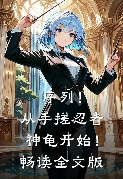 序列！从手搓忍者神龟开始！畅读全文版