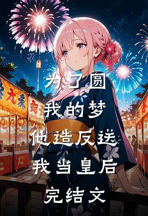 为了圆我的梦，他造反送我当皇后完结文