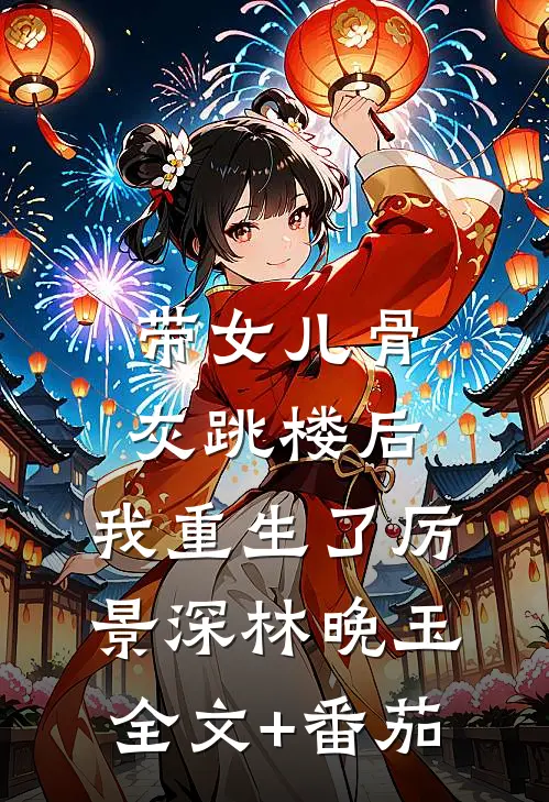 带女儿骨灰跳楼后，我重生了厉景深林晚玉全文+番茄
