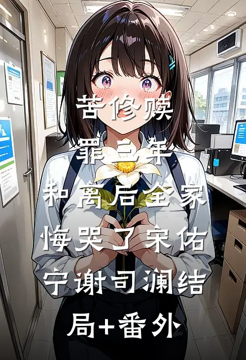 苦修赎罪三年，和离后全家悔哭了宋佑宁谢司澜结局+番外