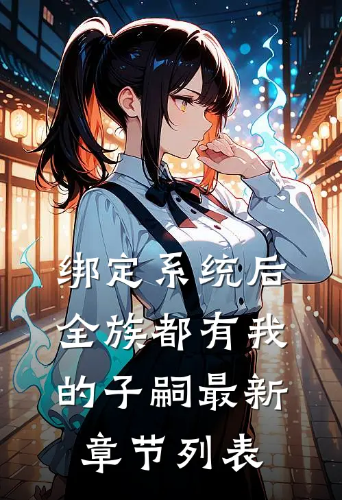 绑定系统后，全族都有我的子嗣最新章节列表