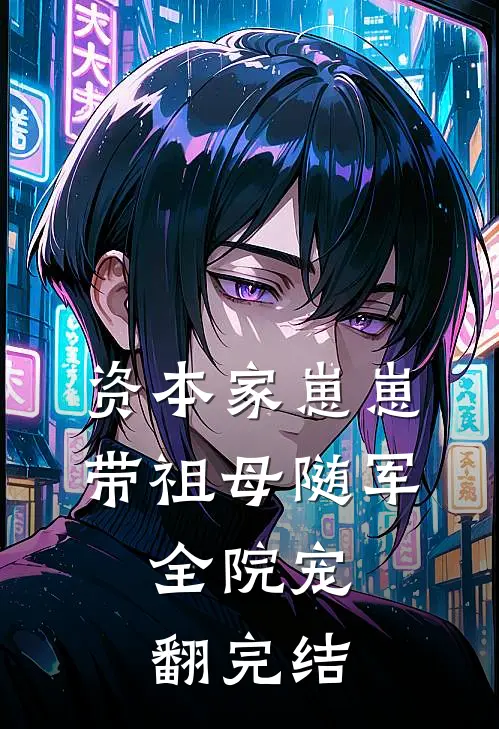 资本家崽崽带祖母随军，全院宠翻完结