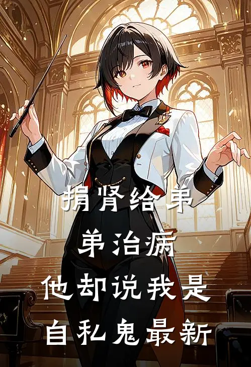 捐肾给弟弟治病，他却说我是自私鬼最新
