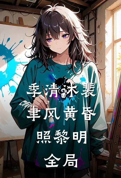季清沐裴聿风黄昏照黎明:  全局