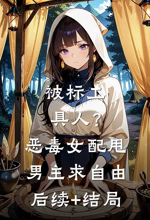 被标工具人？恶毒女配甩男主求自由后续+结局
