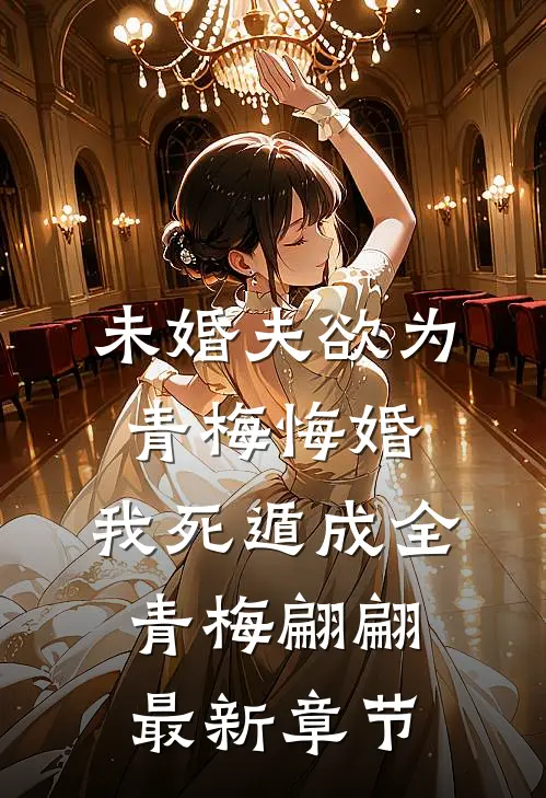 未婚夫欲为青梅悔婚，我死遁成全青梅翩翩最新章节