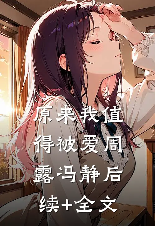 原来我值得被爱周露冯静后续+全文