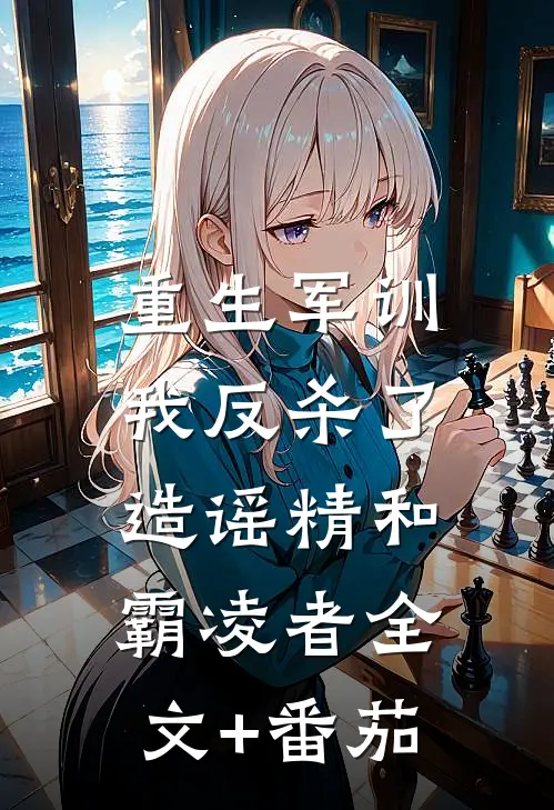 重生军训，我反杀了造谣精和霸凌者全文+番茄