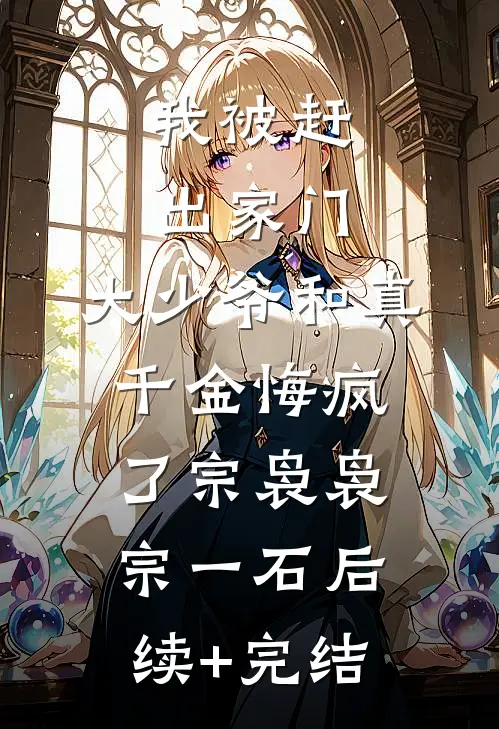 我被赶出家门，大少爷和真千金悔疯了宗袅袅宗一石后续+完结