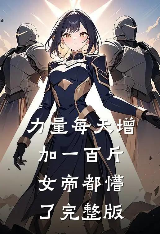 力量每天增加一百斤，女帝都懵了完整版