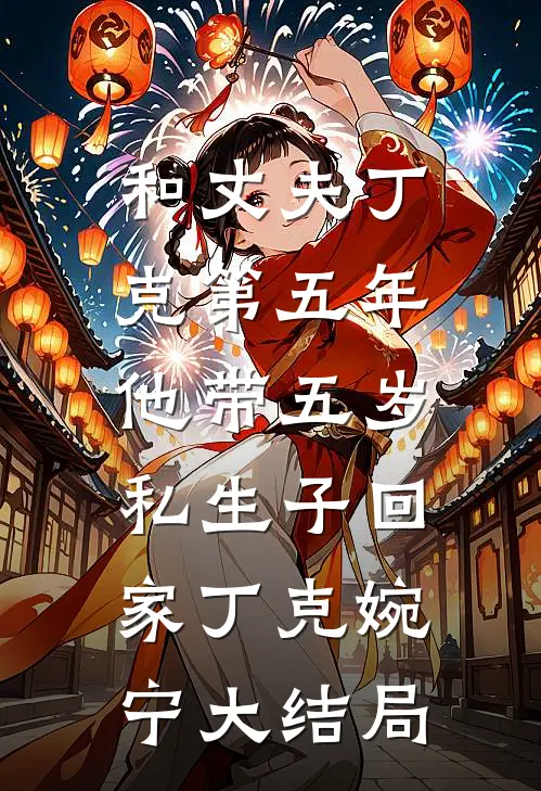 和丈夫丁克第五年，他带五岁私生子回家丁克婉宁大结局