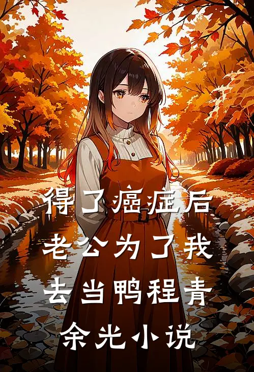 得了癌症后，老公为了我去当鸭程青余光小说