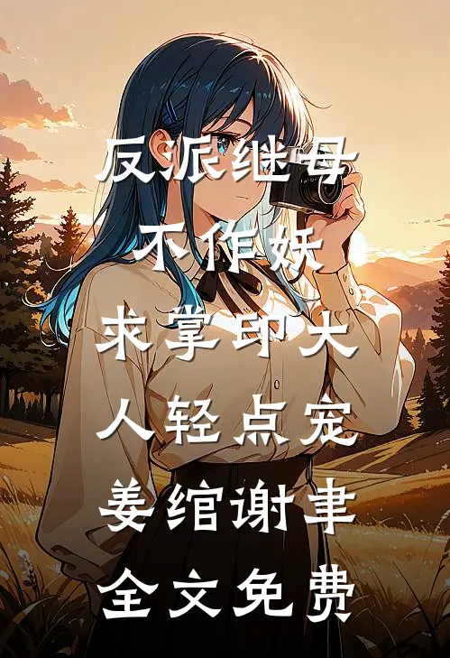 反派继母不作妖，求掌印大人轻点宠姜绾谢聿全文免费
