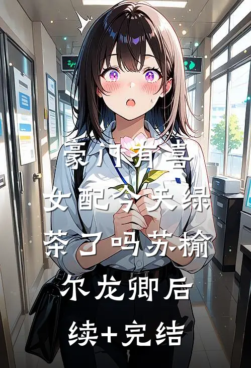 豪门有喜：女配今天绿茶了吗苏榆尔龙卿后续+完结