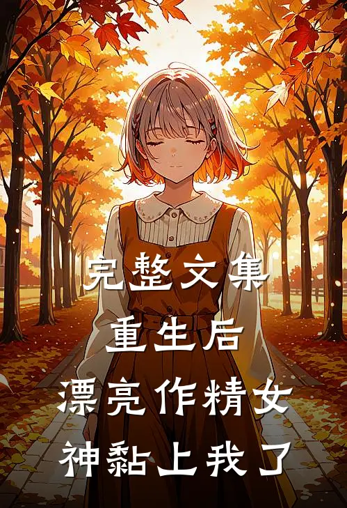 完整文集重生后，漂亮作精女神黏上我了