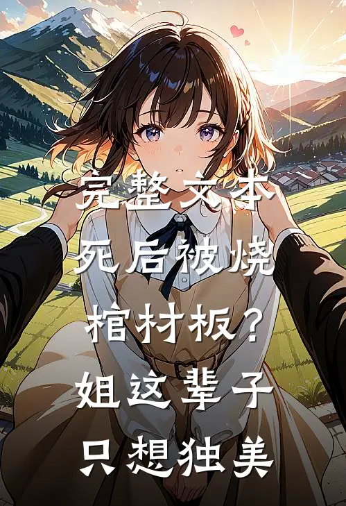 完整文本死后被烧棺材板？姐这辈子只想独美