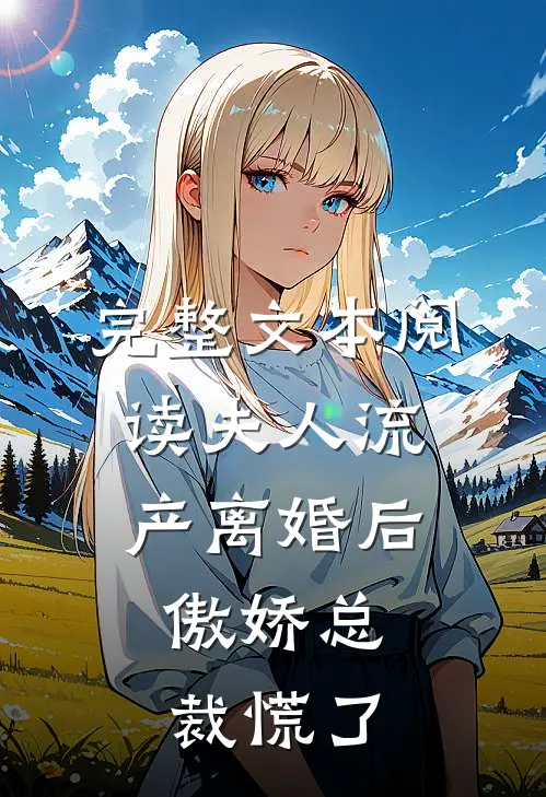 完整文本阅读夫人流产离婚后，傲娇总裁慌了